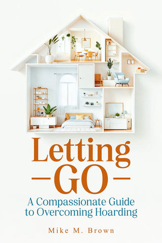 Letting Go: A Compassionate Guide to Overcoming Hoarding
